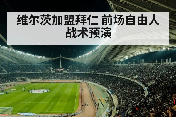 维尔茨加盟拜仁 前场自由人战术预演