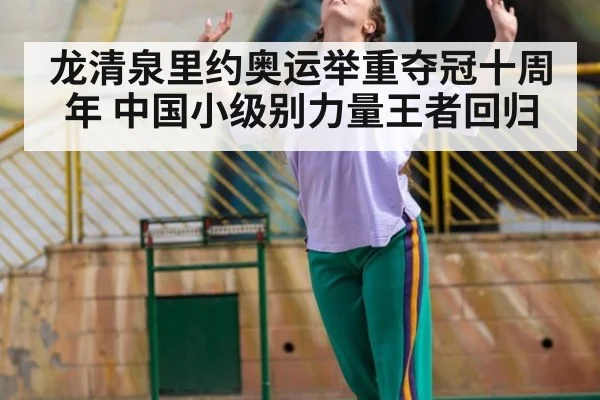 龙清泉里约奥运举重夺冠十周年 中国小级别力量王者回归